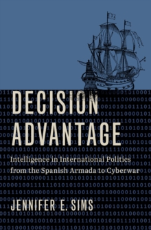Image for Decision Advantage: Intelligence in International Politics from the Spanish Armada to Cyberwar