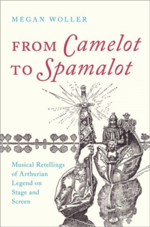 From Camelot to Spamalot: Musical Retellings of Arthurian Legend on Stage and Screen