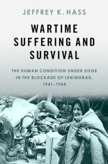 Image for Wartime Suffering and Survival: The Human Condition Under Siege in the Blockade of Leningrad, 1941-1944