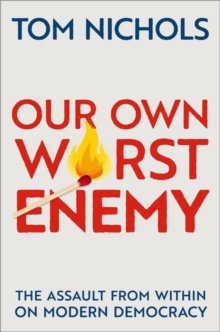 Image for Our own worst enemy  : the assault from within on modern democracy