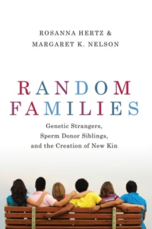 Image for Random families  : genetic strangers, sperm donor siblings, and the creation of new kin
