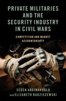 Image for Private militaries and the security industry in civil wars  : competition and market accountability
