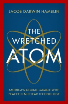 Image for The wretched atom  : America's global gamble with peaceful nuclear technology
