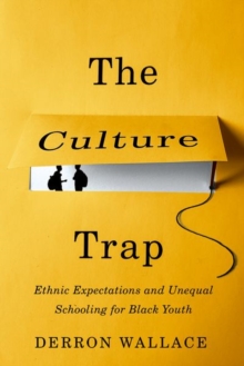 Image for The culture trap  : ethnic expectations and unequal schooling for Black youth