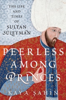 Image for Peerless among princes  : the life and times of Sultan Sèuleyman