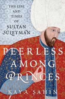 Image for Peerless Among Princes: The Life and Times of Sultan Suleyman
