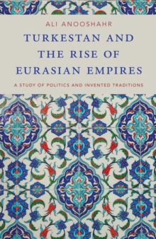 Image for Turkestan and the rise of Eurasian empires  : a study of politics and invented traditions