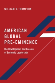 American Global Pre-Eminence: The Development and Erosion of Systemic Leadership