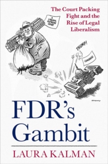 FDR’s Gambit: The Court Packing Fight and the Rise of Legal Liberalism