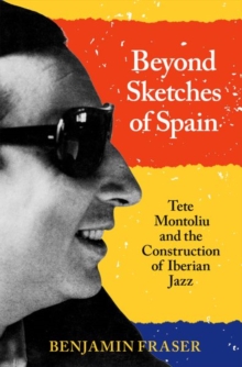 Image for Beyond sketches of Spain  : Tete Montoliu and the construction of Iberian jazz