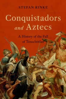 Image for Conquistadors and Aztecs: A History of the Fall of Tenochtitlan