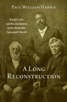 Image for Long Reconstruction: Racial Caste and Reconciliation in the Methodist Episcopal Church