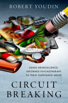 Image for Circuit breaking  : using neuroscience-informed psychotherapy to treat psychoactive substance abuse