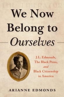 Image for We now belong to ourselves  : J.L. Edmonds, the Black press, and Black citizenship in America