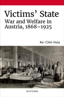 Victims’ State: War and Welfare in Austria, 1868-1925