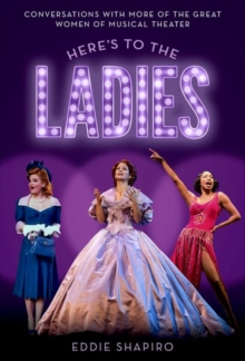 Here’s to the Ladies: Conversations with More of the Great Women of Musical Theater