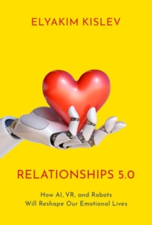 Image for Relationships 5.0  : how AI, VR, and robots will reshape our emotional lives