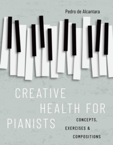 Image for Creative Health for Pianists: Concepts, Exercises & Compositions
