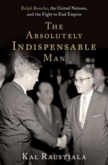 Image for The absolutely indispensable man  : Ralph Bunche, the United Nations, and the fight to end empire