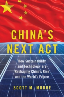 China’s Next Act: How Sustainability and Technology are Reshaping China’s Rise and the World’s Future