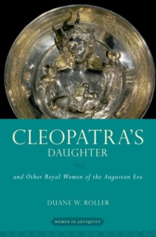 Cleopatra’s Daughter: and Other Royal Women of the Augustan Era