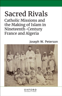 Image for Sacred Rivals: Catholic Missions and the Making of Islam in Nineteenth-Century France and Algeria