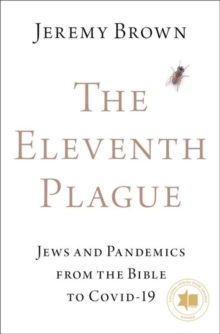 The Eleventh Plague: Jews and Pandemics from the Bible to COVID-19