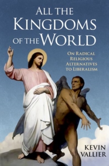 Image for All the kingdoms of the world  : on radical religious alternatives to liberalism