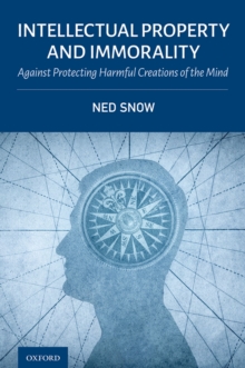 Image for Intellectual Property and Immorality: Against Protecting Harmful Creations of the Mind