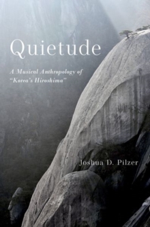 Image for Quietude  : a musical anthropology of "Korea's Hiroshima"