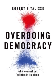 Overdoing Democracy: Why We Must Put Politics in its Place