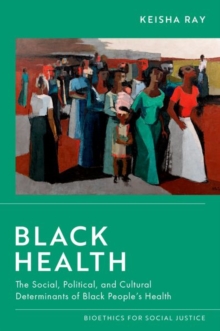 Black Health: The Social, Political, and Cultural Determinants of Black People’s Health