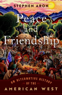 Peace and Friendship: An Alternative History of the American West