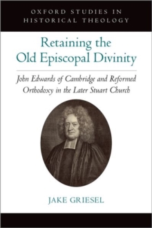 Image for Retaining the old Episcopal divinity  : John Edwards of Cambridge and Reformed Orthodoxy in the later Stuart Church