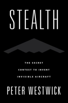 Stealth: The Secret Contest to Invent Invisible Aircraft