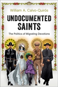 Image for Undocumented saints  : the politics of migrating devotions