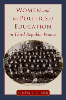 Image for Women and the Politics of Education in Third Republic France