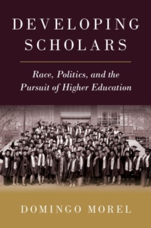 Image for Developing scholars  : race, politics, and the pursuit of higher education