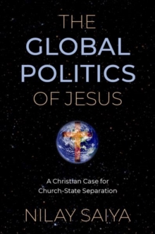 Image for The global politics of Jesus  : a Christian case for church-state separation