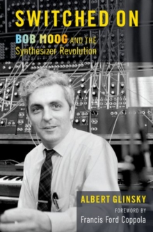 Image for Switched on  : Bob Moog and the synthesizer revolution