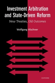 Investment Arbitration and State-Driven Reform: New Treaties, Old Outcomes