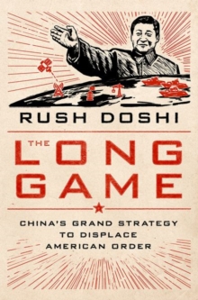 The Long Game: China’s Grand Strategy to Displace American Order