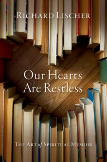 Our Hearts Are Restless: The Art of Spiritual Memoir