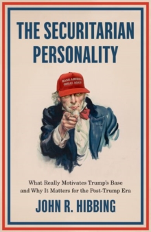 The Securitarian Personality: What Really Motivates Trump’s Base and Why It Matters for the Post-Trump Era