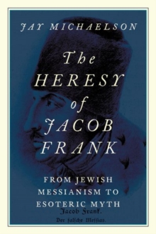 The Heresy of Jacob Frank: From Jewish Messianism to Esoteric Myth