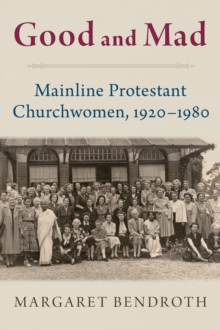 Image for Good and Mad: Mainline Protestant Churchwomen, 1920-1980