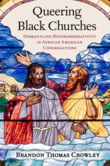 Image for Queering Black churches  : dismantling heteronormativity in African American congregations