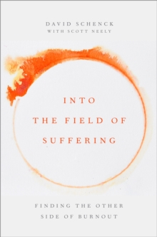 Image for Into the Field of Suffering: Finding the Other Side of Burnout