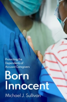 Image for Born innocent  : protecting the dependents of accused caregivers