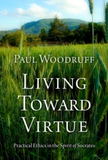 Living Toward Virtue: Practical Ethics in the Spirit of Socrates